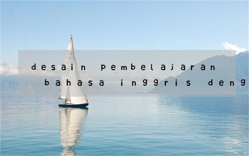 desain pembelajaran bahasa inggris dengan metode sing a song